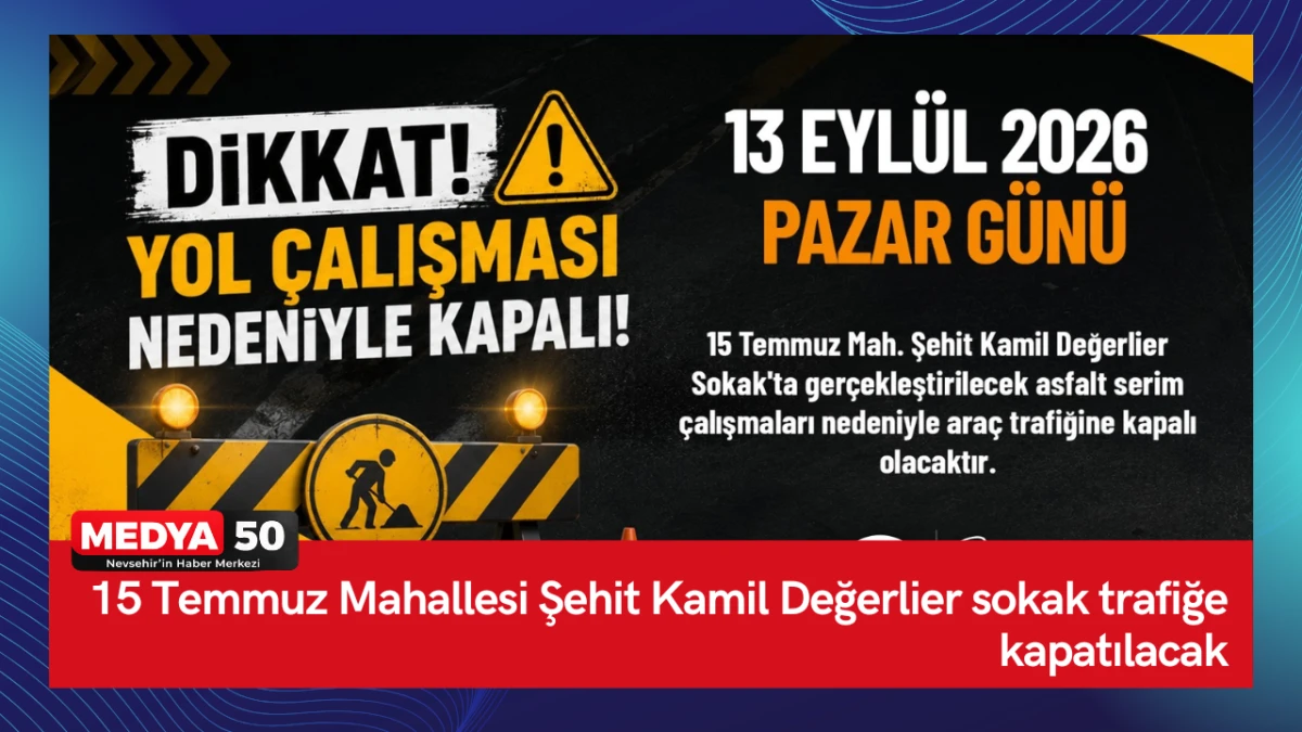 15 Temmuz Mahallesi Şehit Kamil Değerlier sokak trafiğe kapatılacak