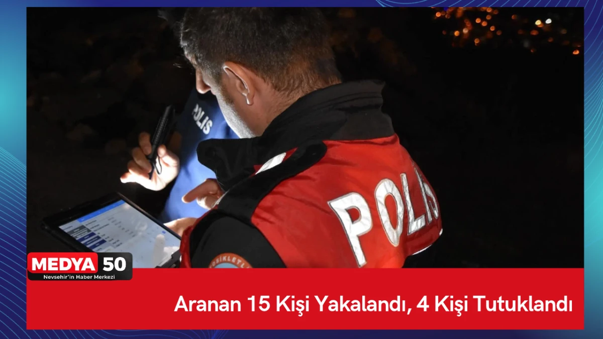 Aranan 15 Kişi Yakalandı, 4 Kişi Tutuklandı