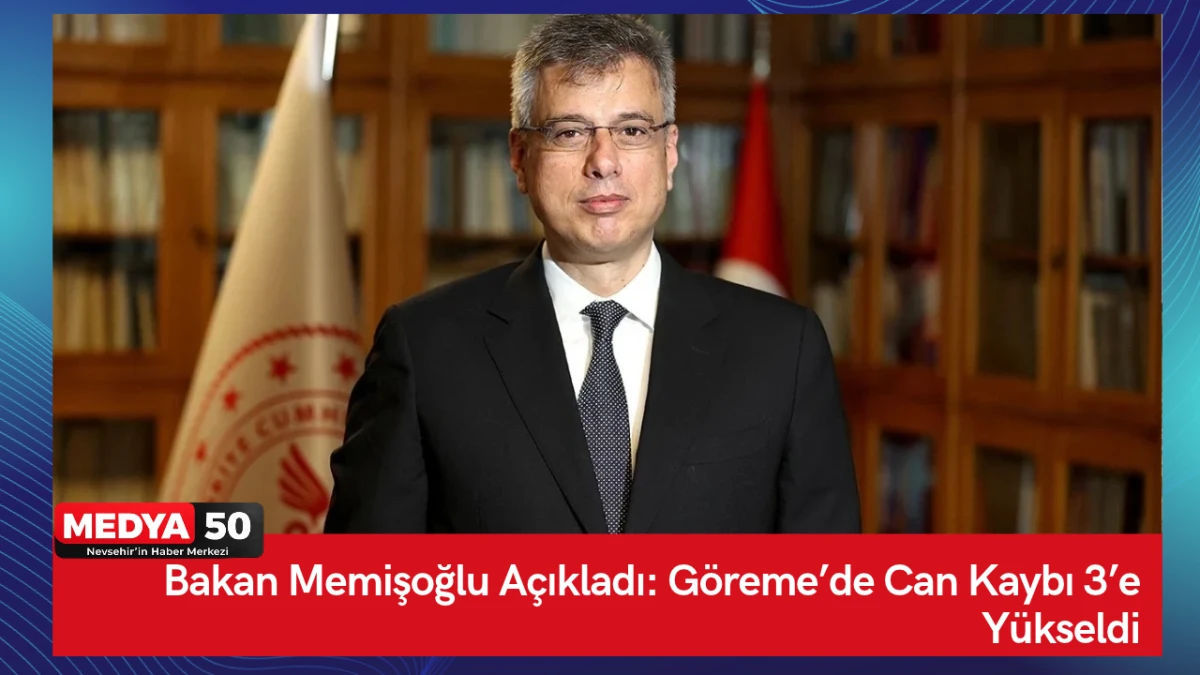Bakan Memişoğlu A&ccedil;ıkladı: G&ouml;reme&rsquo;de Can Kaybı 3&rsquo;e Y&uuml;kseldi