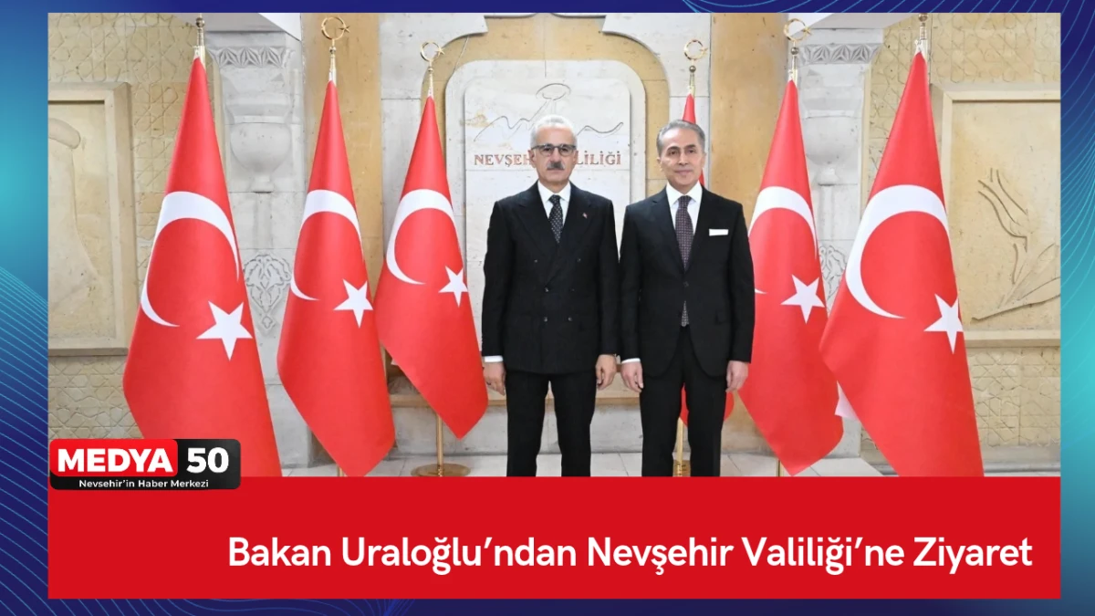 Bakan Uraloğlu&rsquo;ndan Nevşehir Valiliği&rsquo;ne Ziyaret