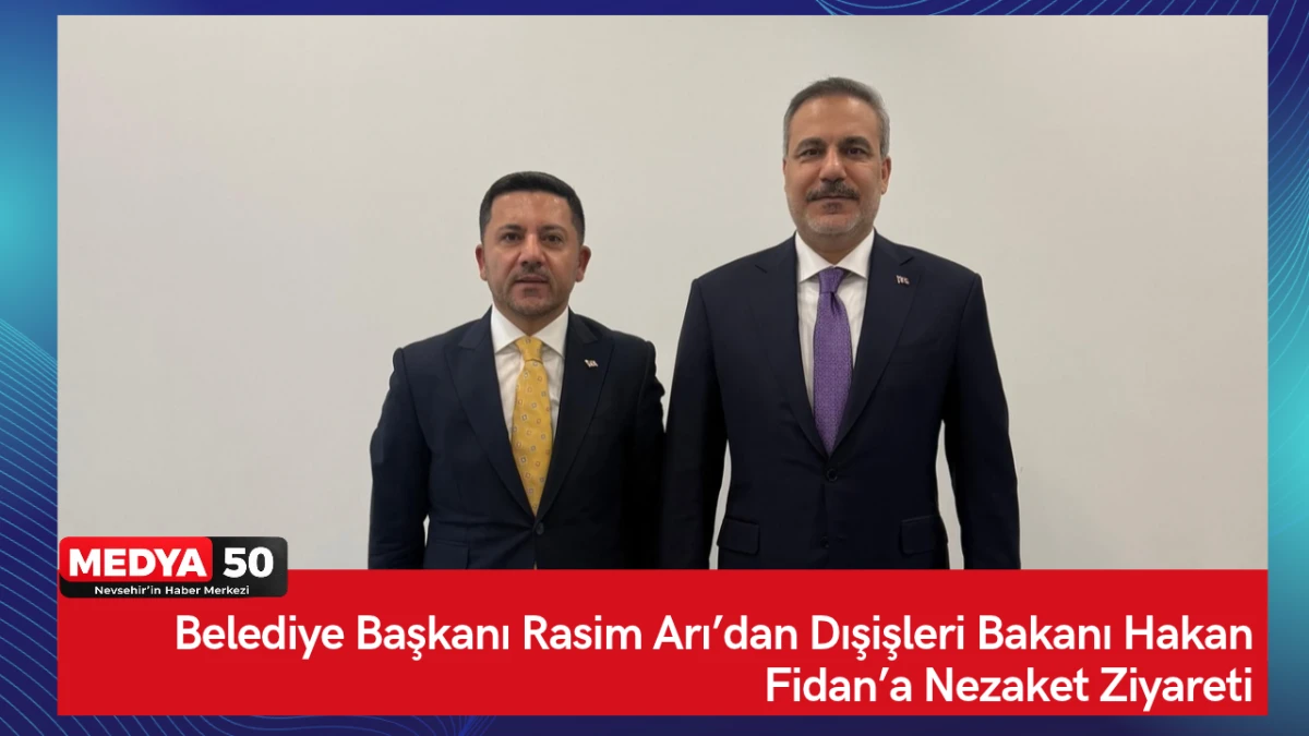  Belediye Başkanı Rasim Arı&rsquo;dan Dışişleri Bakanı Hakan Fidan&rsquo;a Nezaket Ziyareti