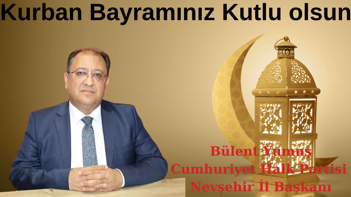 Cumhuriyet Halk Partisi Nevşehir İl Başkanı Bülent Yumuş, Kurban Bayramı dolayısıyla bir mesaj yayımladı.