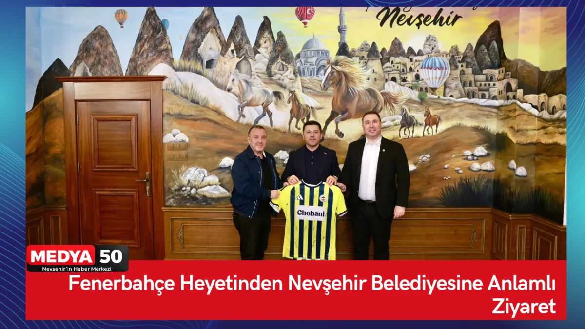 Fenerbah&ccedil;e Heyetinden Nevşehir Belediyesine Anlamlı Ziyaret