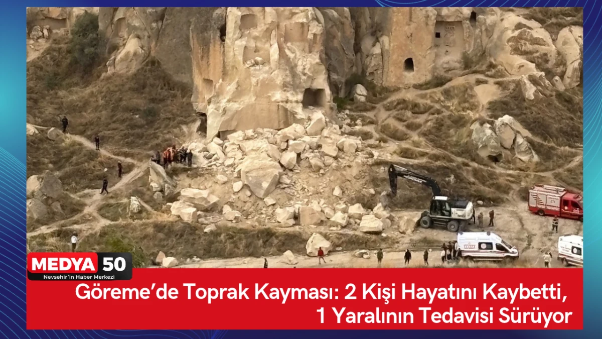 G&ouml;reme&rsquo;de Toprak Kayması: 2 Kişi Hayatını Kaybetti, 1 Yaralının Tedavisi S&uuml;r&uuml;yor
