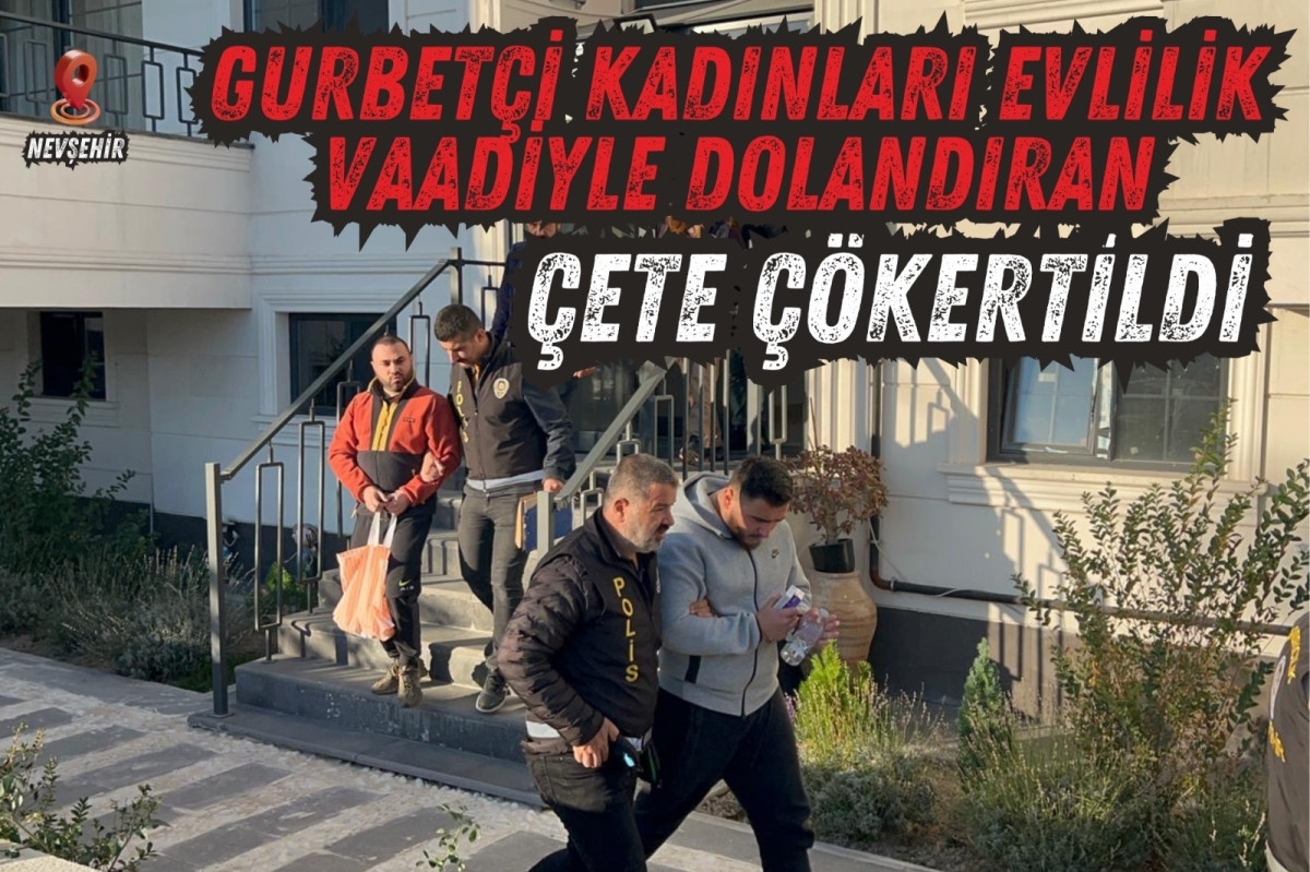 Gurbetçi kadınları evlilik vaadiyle dolandıran çete çökertildi