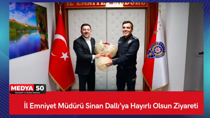 İl Emniyet M&uuml;d&uuml;r&uuml; Sinan Dallı&rsquo;ya Hayırlı Olsun Ziyareti