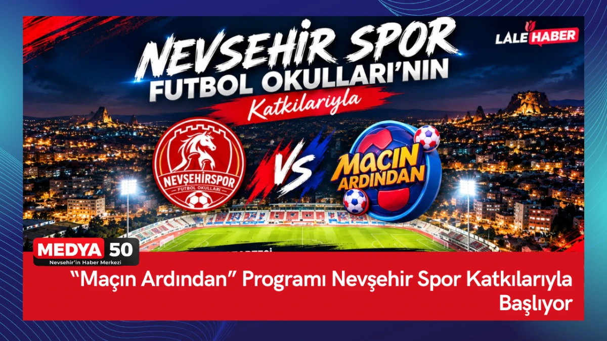 &ldquo;Ma&ccedil;ın Ardından&rdquo; Programı Nevşehir Spor Katkılarıyla Başlıyor