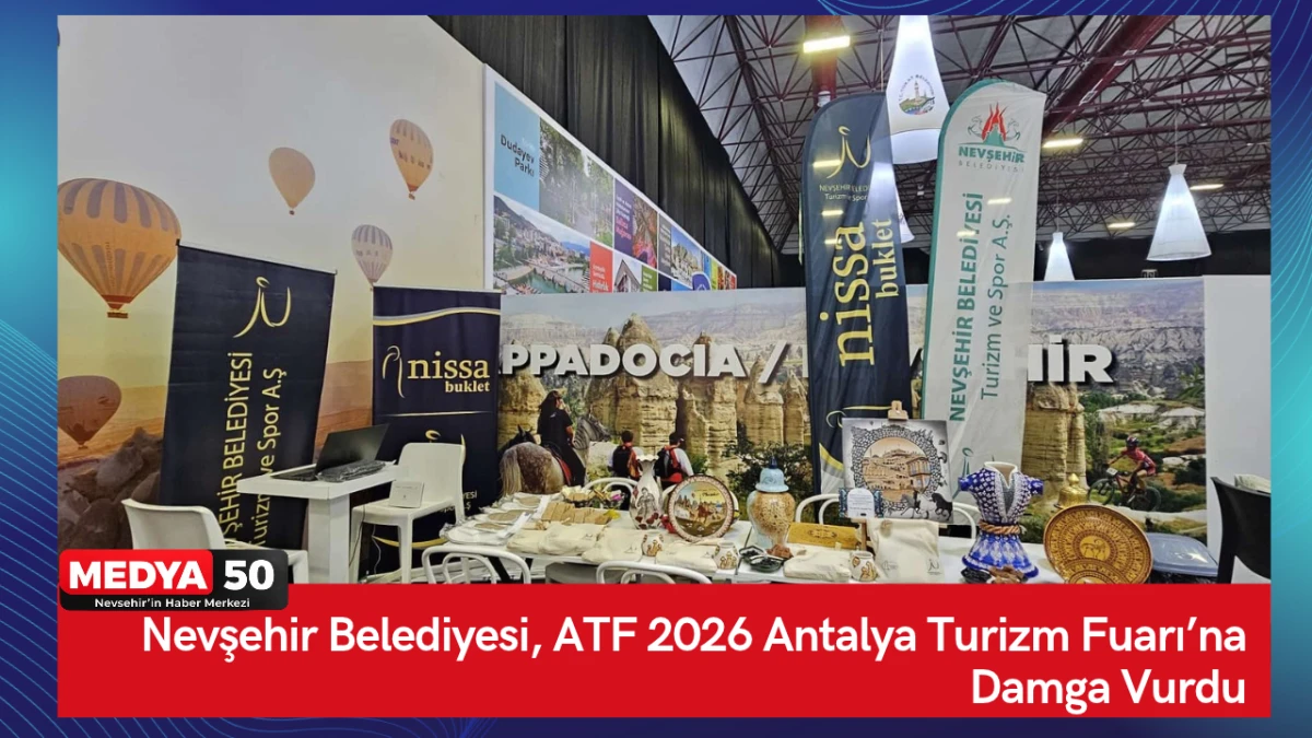 Nevşehir Belediyesi, ATF 2026 Antalya Turizm Fuarı&rsquo;na Damga Vurdu