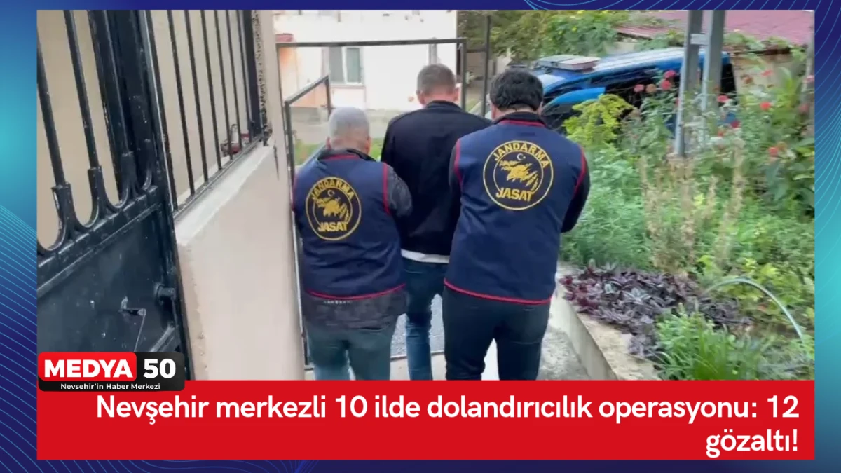 Nevşehir merkezli 10 ilde dolandırıcılık operasyonu: 12 g&ouml;zaltı!