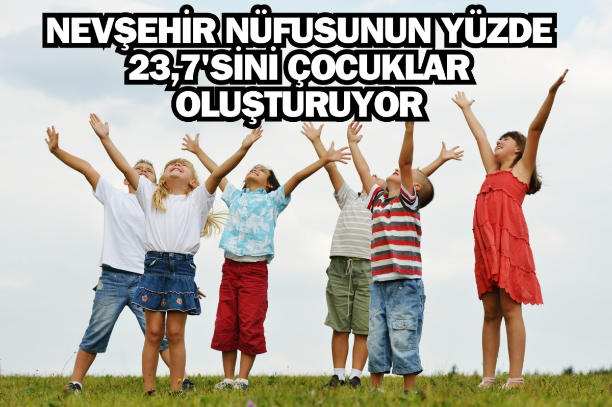 Nevşehir nüfusunun yüzde 23,7’si çocuk
