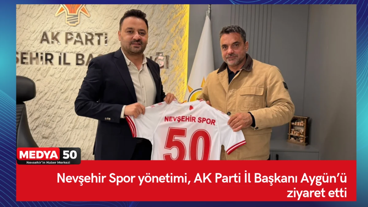 Nevşehir Spor y&ouml;netimi, AK Parti İl Başkanı Ayg&uuml;n&rsquo;&uuml; ziyaret etti