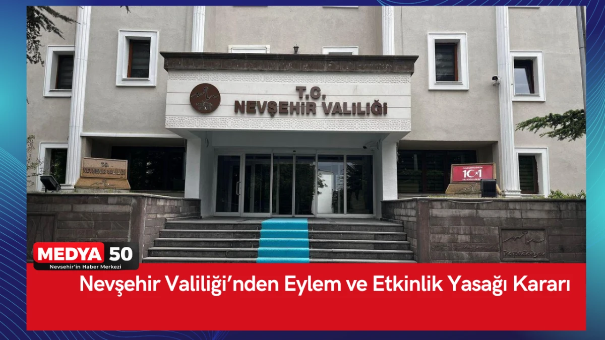 Nevşehir Valiliği&rsquo;nden Eylem ve Etkinlik Yasağı Kararı