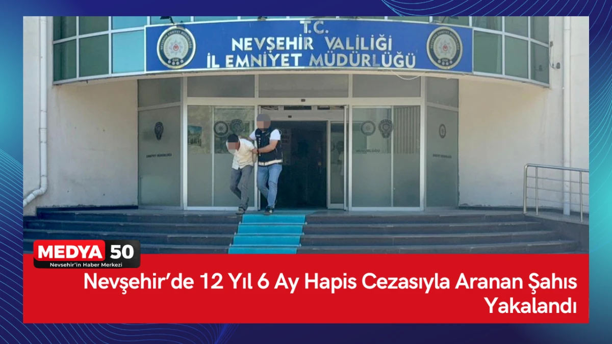 Nevşehir&rsquo;de 12 Yıl 6 Ay Hapis Cezasıyla Aranan Şahıs Yakalandı