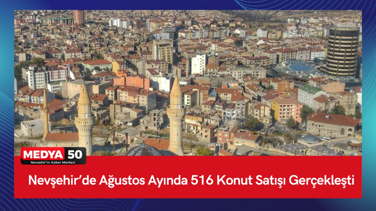 Nevşehir&rsquo;de Ağustos Ayında 516 Konut Satışı Ger&ccedil;ekleşti