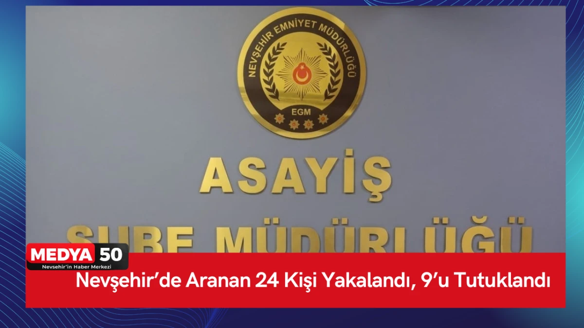 Nevşehir&rsquo;de Aranan 24 Kişi Yakalandı, 9&rsquo;u Tutuklandı