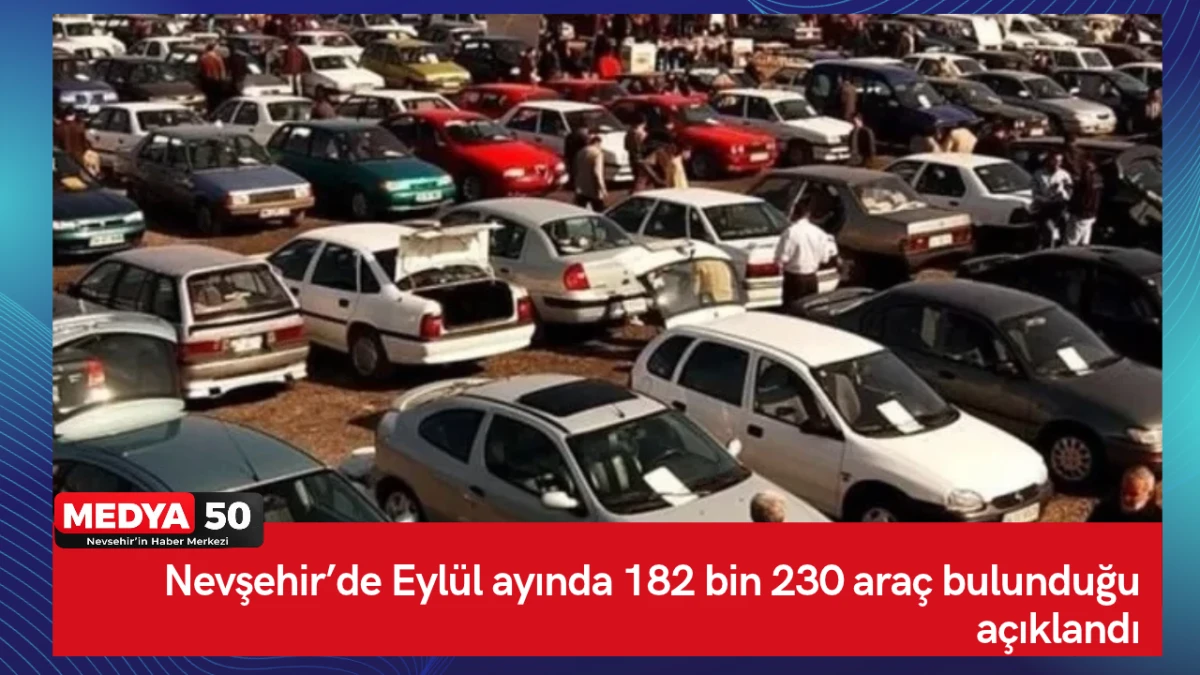 Nevşehir&rsquo;de Eyl&uuml;l ayında 182 bin 230 ara&ccedil; bulunduğu a&ccedil;ıklandı