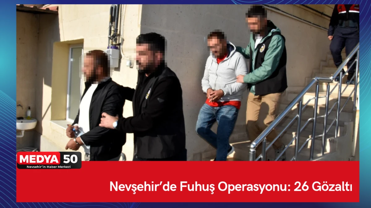 Nevşehir&rsquo;de Fuhuş Operasyonu: 26 G&ouml;zaltı