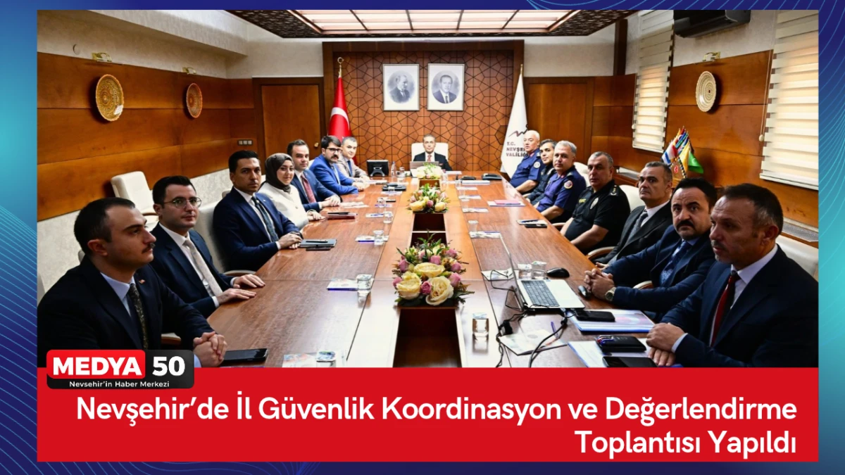 Nevşehir&rsquo;de İl G&uuml;venlik Koordinasyon ve Değerlendirme Toplantısı Yapıldı