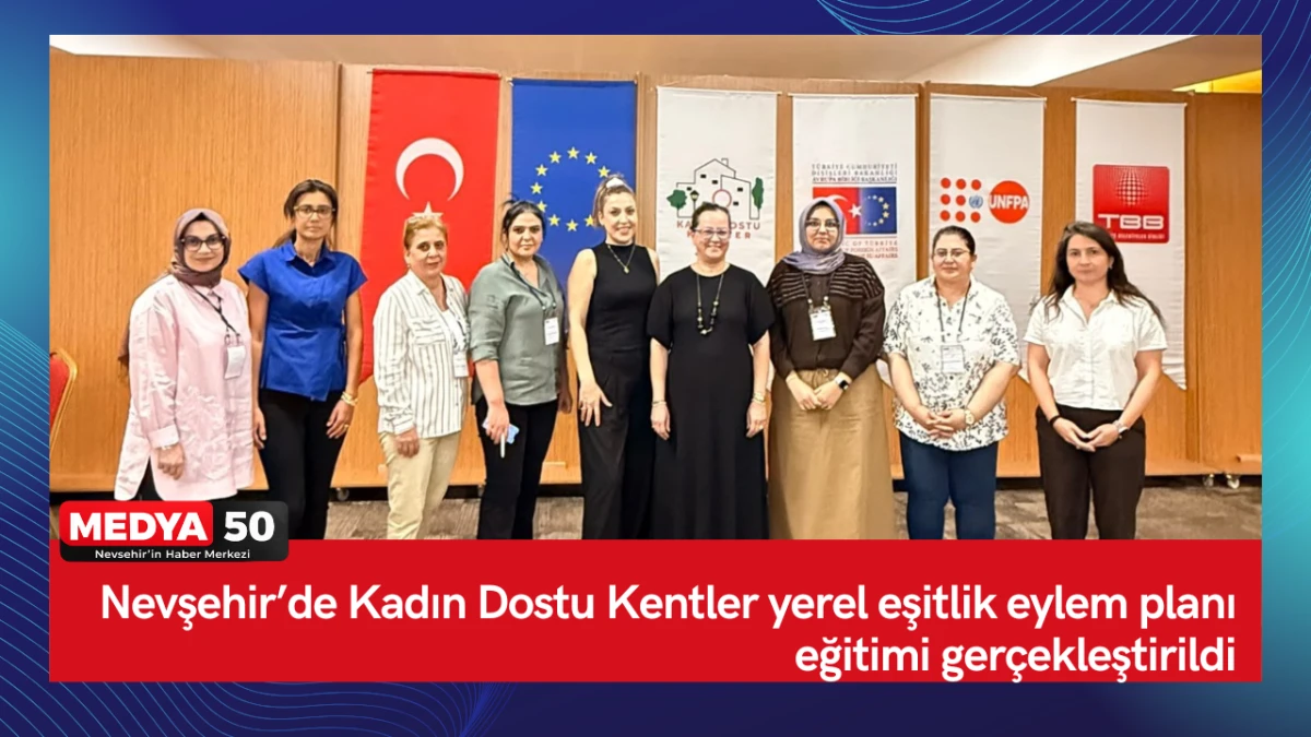 Nevşehir&rsquo;de Kadın Dostu Kentler yerel eşitlik eylem planı eğitimi ger&ccedil;ekleştirildi