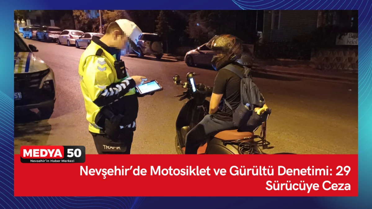 Nevşehir&rsquo;de Motosiklet ve G&uuml;r&uuml;lt&uuml; Denetimi: 29 S&uuml;r&uuml;c&uuml;ye Ceza