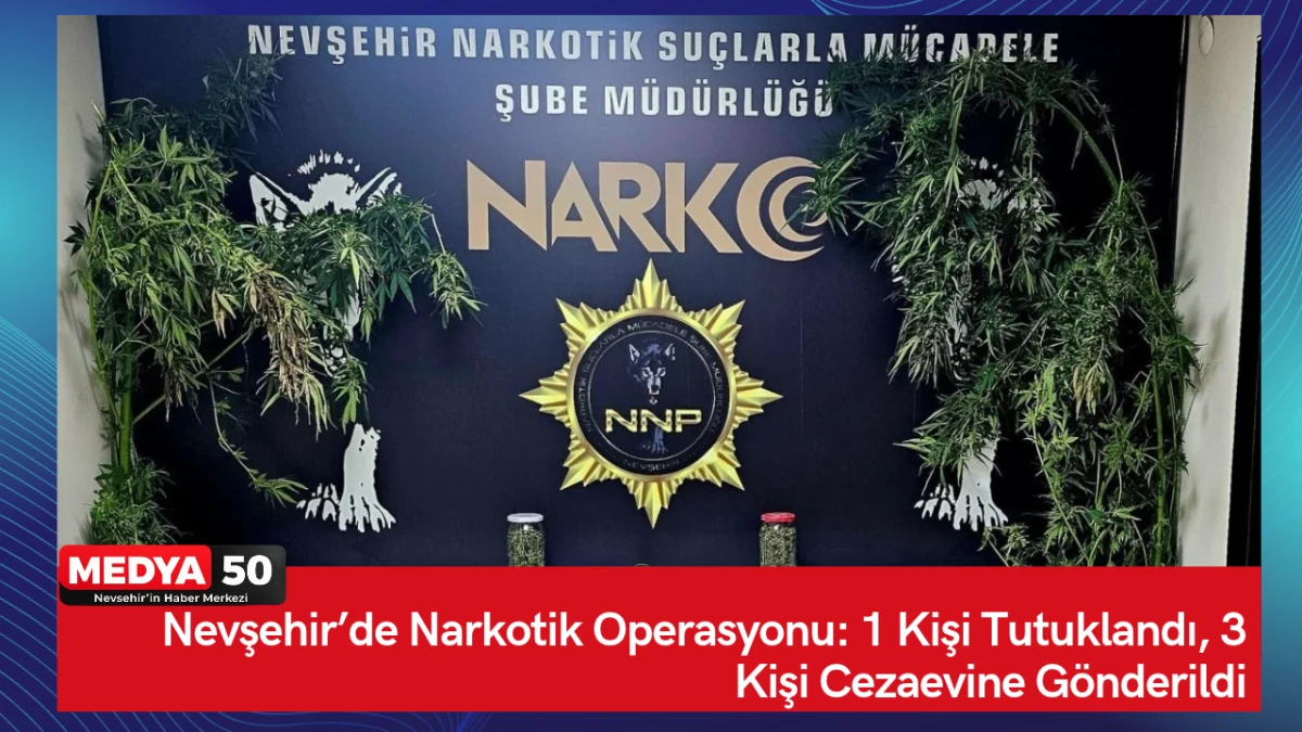 Nevşehir&rsquo;de Narkotik Operasyonu: 1 Kişi Tutuklandı, 3 Kişi Cezaevine G&ouml;nderildi