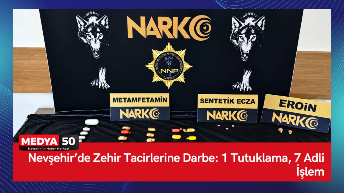 Nevşehir&rsquo;de Zehir Tacirlerine Darbe: 1 Tutuklama, 7 Adli İşlem