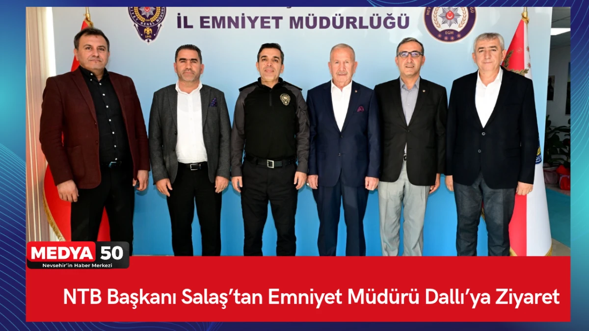 NTB Başkanı Salaş&rsquo;tan Emniyet M&uuml;d&uuml;r&uuml; Dallı&rsquo;ya Ziyaret