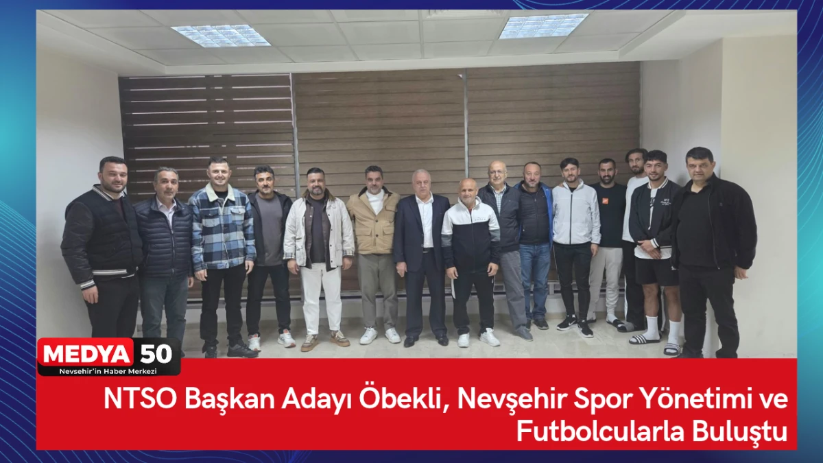 NTSO Başkan Adayı &Ouml;bekli, Nevşehir Spor Y&ouml;netimi ve Futbolcularla Buluştu