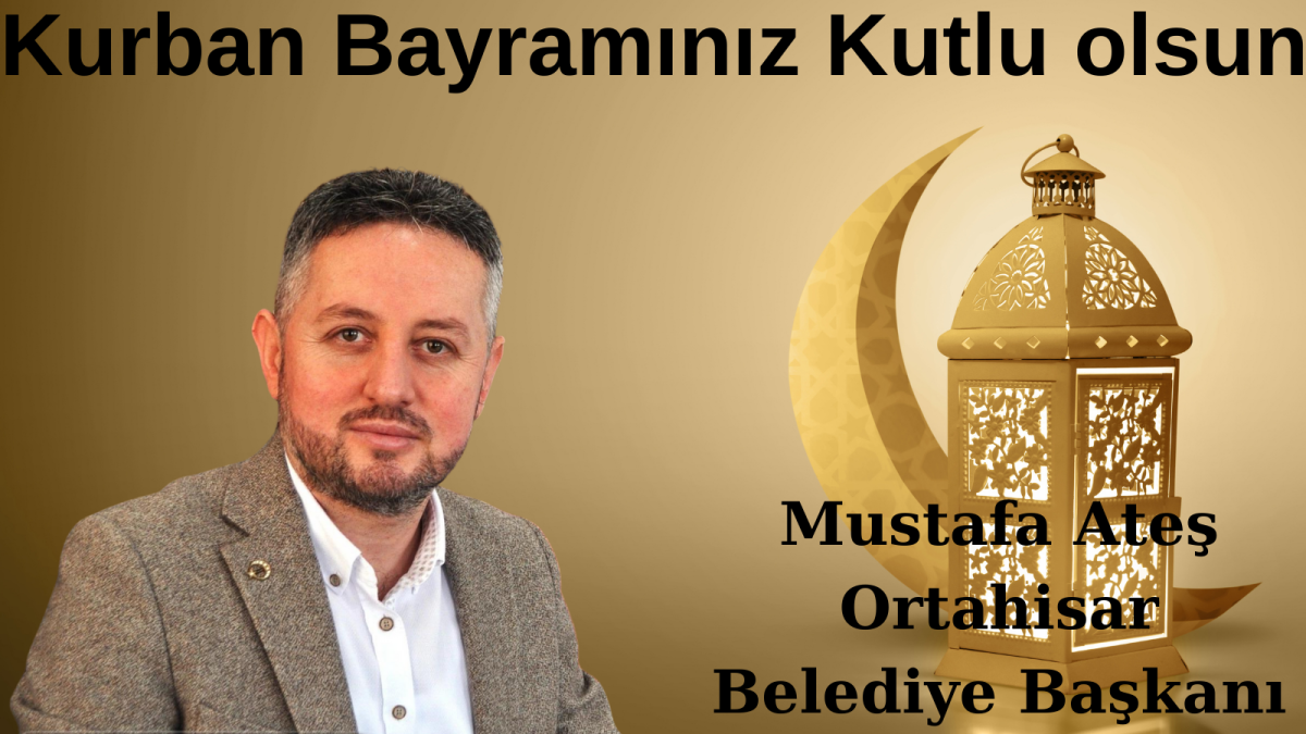 Ortahisar Belediye Başkanı Mustafa Ateş,  Kurban Bayramı dolayısıyla bir mesaj yayımladı.