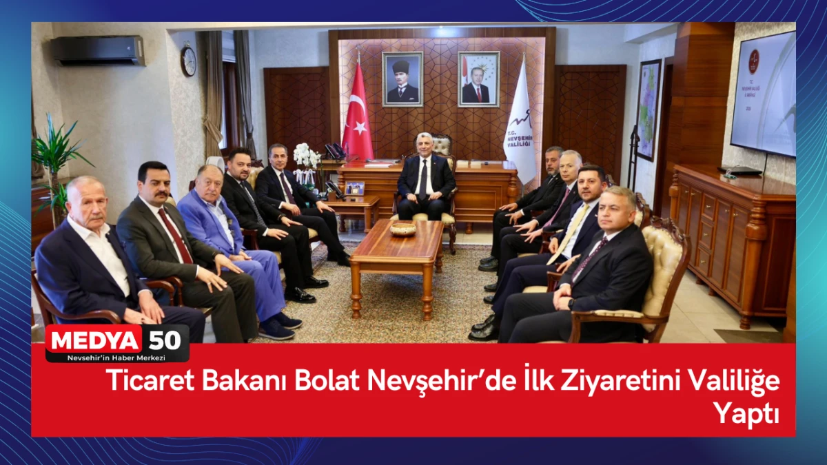 Ticaret Bakanı Bolat Nevşehir&rsquo;de İlk Ziyaretini Valiliğe Yaptı