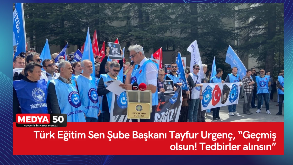 T&uuml;rk Eğitim Sen Şube Başkanı Tayfur Urgen&ccedil;, &ldquo;Ge&ccedil;miş olsun! Tedbirler alınsın&rdquo;