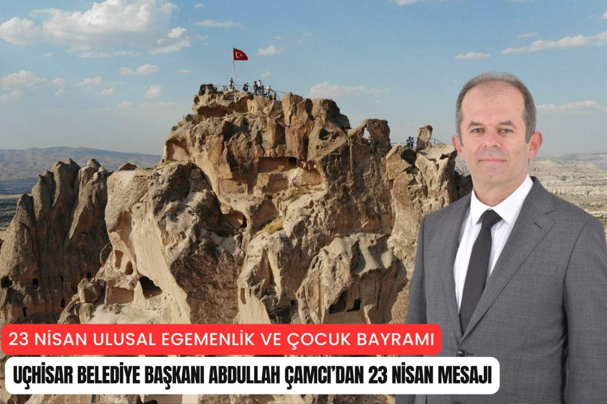 Uçhisar Belediye Başkanı Çamcı' dan 23 Nisan Mesajı