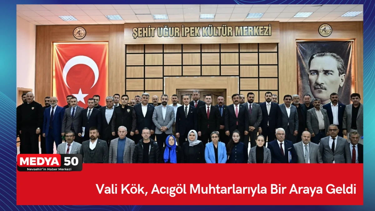 Vali K&ouml;k, Acıg&ouml;l Muhtarlarıyla Bir Araya Geldi